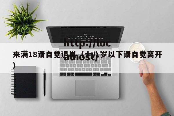 来满18请自觉退出（十八岁以下请自觉离开）
