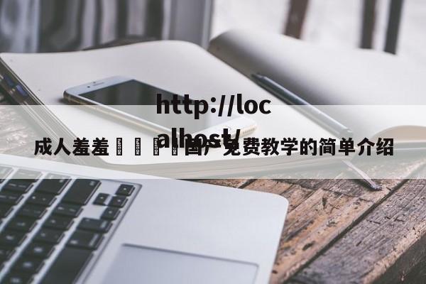 成人羞羞🔞国产免费教学的简单介绍